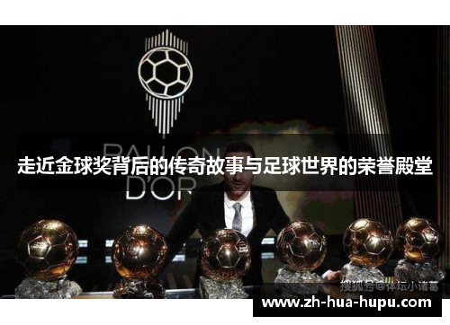走近金球奖背后的传奇故事与足球世界的荣誉殿堂 走近金球奖背后的传奇故事与足球世界的荣誉殿堂