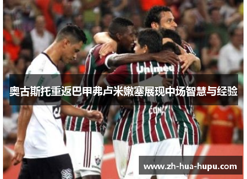 奥古斯托重返巴甲弗卢米嫩塞展现中场智慧与经验