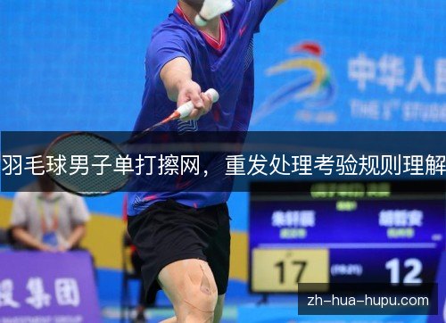 羽毛球男子单打擦网，重发处理考验规则理解